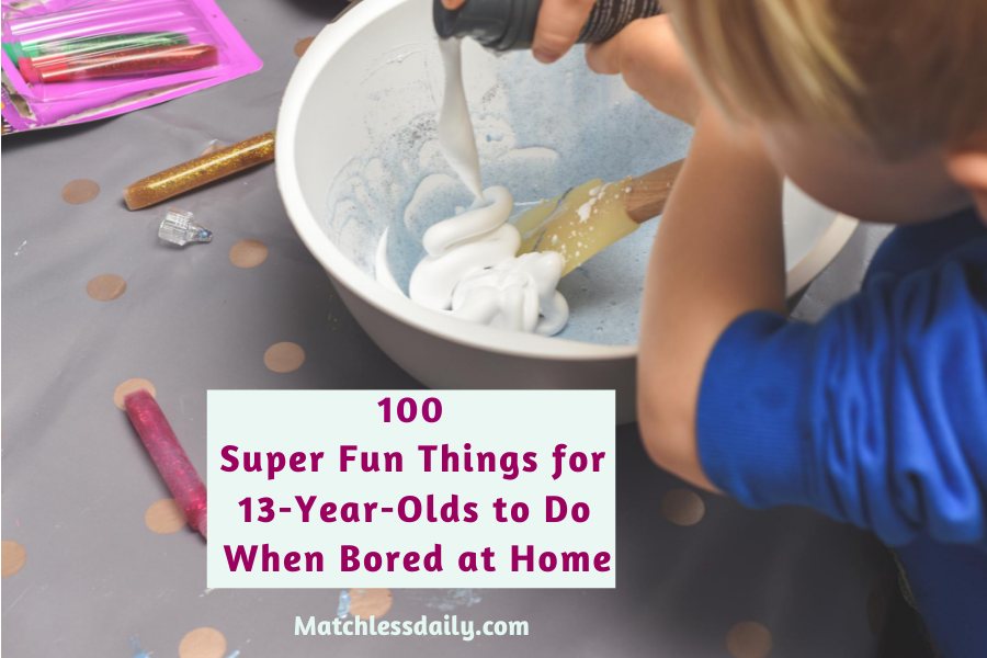 things for 13-year-olds to do when bored at home